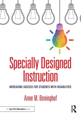 Specially Designed Instruction: Increasing Success for Students with Disabilities by Beninghof, Anne M.