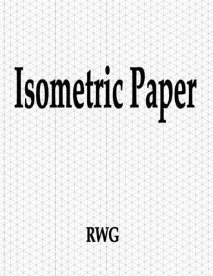 Isometric Paper: 150 Pages 8.5 X 11 Paperback Rwg Publishing