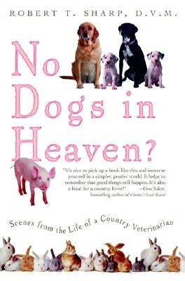 No Dogs in Heaven?: Scenes from the Life of a Country Veterinarian by Sharp, Robert T.