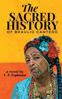 The Sacred History of Braulio Cantero by Espinoza, Carlos F.