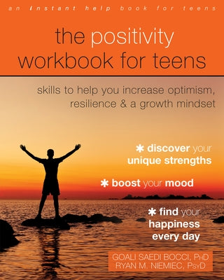 The Positivity Workbook for Teens: Skills to Help You Increase Optimism, Resilience, and a Growth Mindset Instant Help Publications
