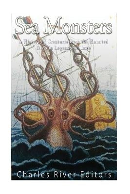 Sea Monsters: A History of Creatures from the Haunted Deep in Legend and Lore Paperback Createspace Independent Publishing Platform