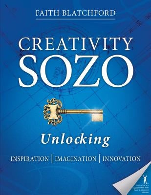 Creativity Sozo: Unlocking Inspiration, Imagination, Innovation by Blatchford, Faith D.