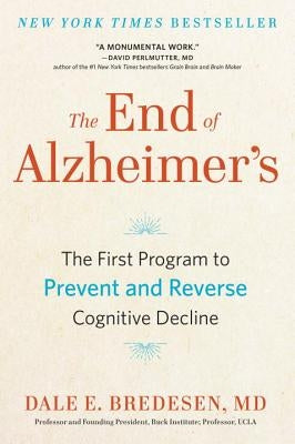 The End of Alzheimer's: The First Program to Prevent and Reverse Cognitive Decline by Bredesen, Dale