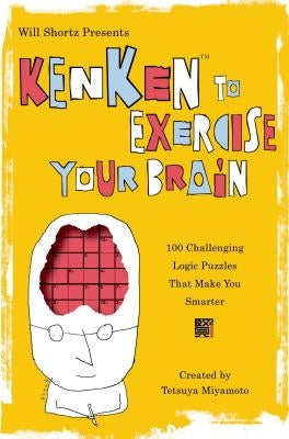 Will Shortz Presents Kenken to Exercise Your Brain: 100 Challenging Logic Puzzles That Make You Smarter Paperback St. Martin's Griffin