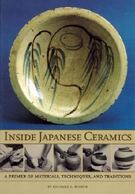 Inside Japanese Ceramics: Primer of Materials, Techniques, and Traditions by Wilson, Richard L.