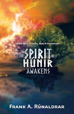 The Spirit of Hunir Awakens (Part 1): Norse Keys to the Spirit, Mind and Perception by Rúnaldrar, Frank a.