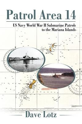 Patrol Area 14: Us Navy World War Ii Submarine Patrols to the Mariana Islands Paperback Xlibris Us