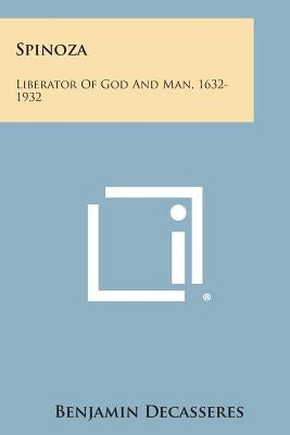 Spinoza: Liberator of God and Man, 1632-1932 Paperback Literary Licensing, LLC