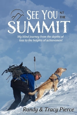 See You at the Summit: My Blind Journey from the Depths of Loss to the Heights of Achievement by Pierce, Tracy