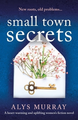 Small Town Secrets: A heartwarming and uplifting women's fiction novel by Murray, Alys