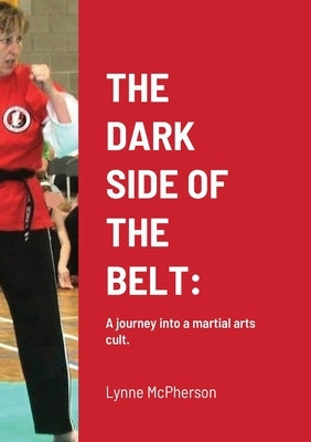 The Dark Side of the Belt: A journey into a martial arts cult. by McPherson, Lynne