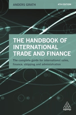 The Handbook of International Trade and Finance: The Complete Guide for International Sales, Finance, Shipping and Administration by Grath, Anders