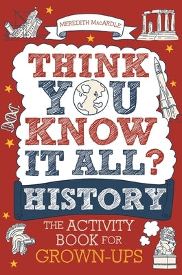 Think You Know It All? History: The Activity Book for Grown-Ups by Macardle, Meredith