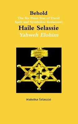 Behold The Six Point Star of David Spelt and Symbolise Qedamawi Haile Selassie Yahweh Elohim by Selassie, Waheba