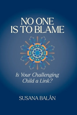 No One Is to Blame: Is Your Challenging Child a Link? by Balán, Susana