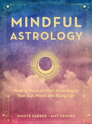 Mindful Astrology: Finding Peace of Mind According to Your Sun, Moon, and Rising Sign by Farber, Monte