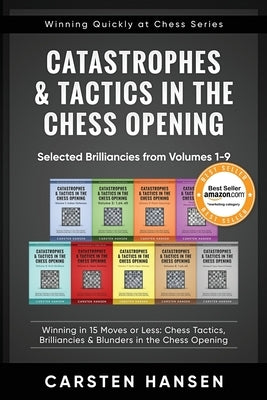 Catastrophes & Tactics in the Chess Opening - Selected Brilliancies from Volumes 1-9: Winning in 15 Moves or Less: Chess Tactics, Brilliancies & Blund Paperback Independently Published