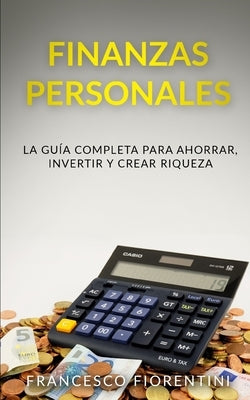 Finanzas Personales: La guía completa para ahorrar, invertir y crear riqueza by Fiorentini, Francesco