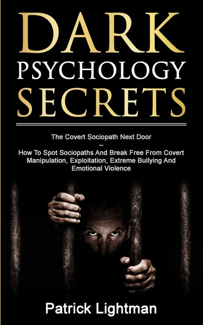 Dark Psychology Secrets: The Covert Sociopath Next Door - How To Spot Sociopaths And Break Free From Covert Manipulation, Exploitation, Extreme by Lightman, Patrick D.