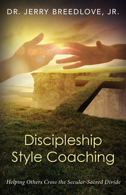 Discipleship Style Coaching: Helping Others Cross the Secular-Sacred Divide by Breedlove, Jerry
