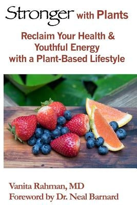 Stronger with Plants: Reclaim Your Health & Youthful Energy with a Plant-Based Lifestyle by Barnard, Neal