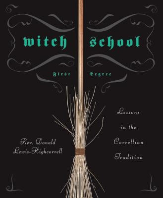 Witch School: First Degree: Lessons in the Correllian Tradition by Lewis-Highcorrell, Don