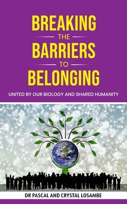Breaking the Barriers to Belonging: United by Our Biology and Shared Humanity by Losambe, Pascal