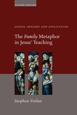 The Family Metaphor in Jesus' Teaching: Gospel Imagery and Application Paperback Cascade Books