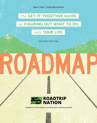 Roadmap: The Get-It-Together Guide for Figuring Out What to Do with Your Life by Roadtrip Nation