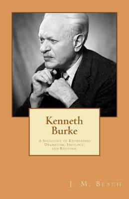 Kenneth Burke: A Sociology of Knowledge: Dramatism, Ideology, and Rhetoric Paperback Createspace Independent Publishing Platform