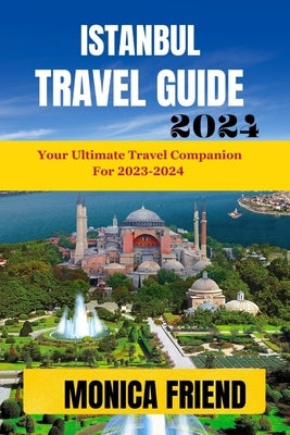 Istanbul Travel Guide: Your Ultimate Travel Companion for 2023-2024 Paperback Independently Published