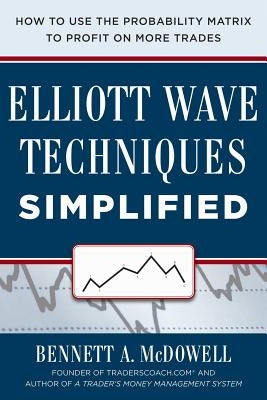 Elliot Wave Techniques Simplified: How to Use the Probability Matrix to Profit on More Trades by McDowell, Bennett