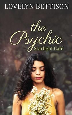 The Psychic: A Starlight Café Novel by Bettison, Lovelyn