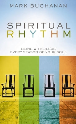 Spiritual Rhythm: Being with Jesus Every Season of Your Soul by Buchanan, Mark