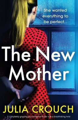 The New Mother: A completely gripping psychological thriller with a breathtaking twist by Crouch, Julia