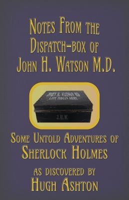 Notes from the Dispatch-Box of John H. Watson M.D.: Some Untold Adventures of Sherlock Holmes Paperback J-Views Publishing