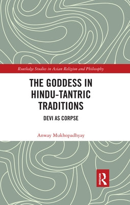 The Goddess in Hindu-Tantric Traditions: Devi as Corpse by Mukhopadhyay, Anway