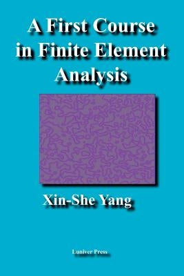 A First Course in Finite Element Analysis by Yang, Xin-She
