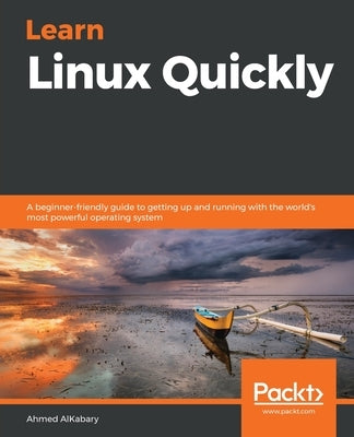 Learn Linux Quickly: A beginner-friendly guide to getting up and running with the world's most powerful operating system Paperback Packt Publishing