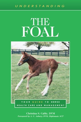 Understanding the Foal: Your Guide to Horse Health Care and Management by Cable, Christina S.