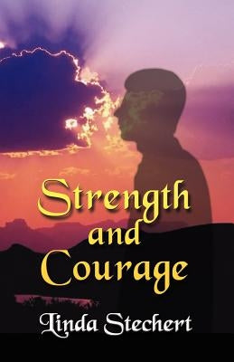 Strength and Courage by Stechert, Linda