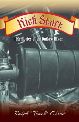 Kick Start: Memories of an Outlaw Biker by Elrod, Ralph Teach