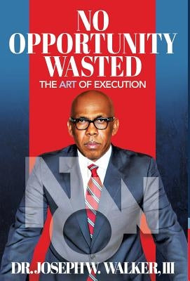 No Opportunity Wasted: The Art of Execution by Walker, Joseph