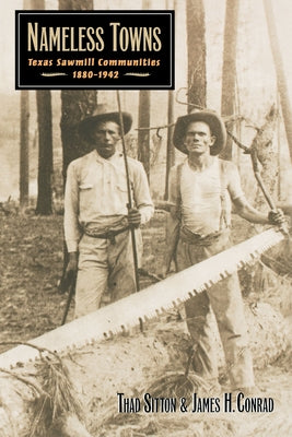 Nameless Towns: Texas Sawmill Communities, 1880-1942 Paperback University of Texas Press