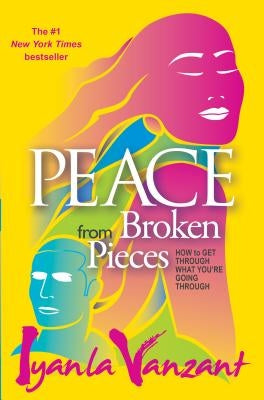 Peace from Broken Pieces: How to Get Through What You're Going Through by Vanzant, Iyanla