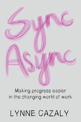 Sync Async: Making progress easier in the changing world of work Paperback Cazaly Communications (Cazcom)