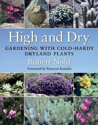 High and Dry: Gardening with Cold-Hardy Dryland Plants Paperback Timber Press (OR)