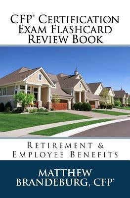 CFP Certification Exam Flashcard Review Book: Retirement & Employee Benefits (2019 Edition) by Brandeburg, Matthew