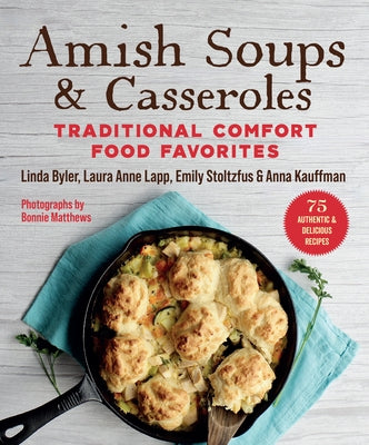 Amish Soups & Casseroles: Traditional Comfort Food Favorites by Byler, Linda